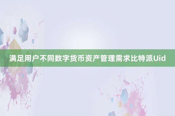 满足用户不同数字货币资产管理需求比特派Uid