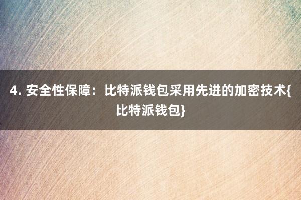 4. 安全性保障：比特派钱包采用先进的加密技术{比特派钱包}