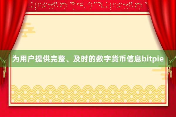 为用户提供完整、及时的数字货币信息bitpie