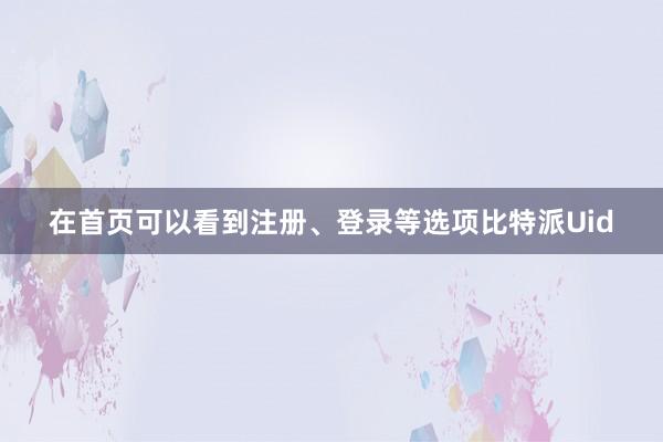 在首页可以看到注册、登录等选项比特派Uid