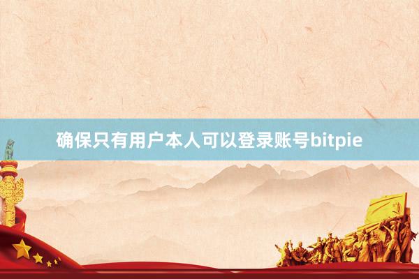 确保只有用户本人可以登录账号bitpie