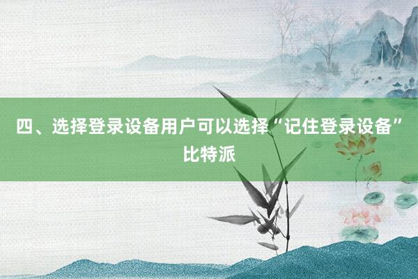 四、选择登录设备用户可以选择“记住登录设备”比特派