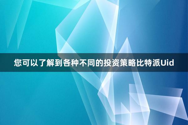 您可以了解到各种不同的投资策略比特派Uid