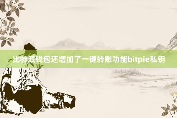 比特派钱包还增加了一键转账功能bitpie私钥