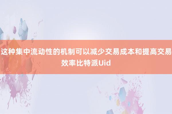 这种集中流动性的机制可以减少交易成本和提高交易效率比特派Uid