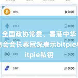 全国政协常委、香港中华总商会会长蔡冠深表示bitpie私钥