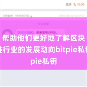 帮助他们更好地了解区块链行业的发展动向bitpie私钥