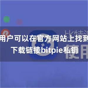 用户可以在官方网站上找到下载链接bitpie私钥