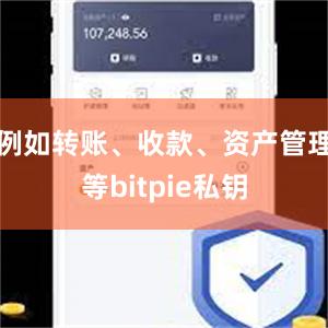 例如转账、收款、资产管理等bitpie私钥