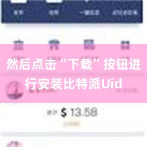 然后点击“下载”按钮进行安装比特派Uid