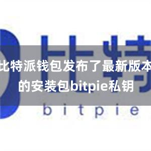 比特派钱包发布了最新版本的安装包bitpie私钥