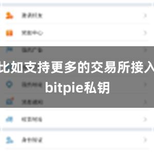 比如支持更多的交易所接入bitpie私钥