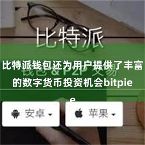 比特派钱包还为用户提供了丰富的数字货币投资机会bitpie